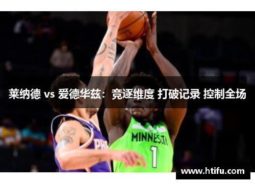 莱纳德 vs 爱德华兹：竞逐维度 打破记录 控制全场