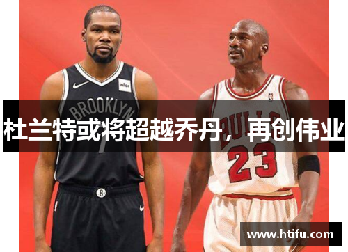 杜兰特或将超越乔丹，再创伟业